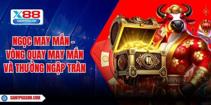 Ngọc May Mắn – Vòng Quay May Mắn Và Thưởng Ngập Tràn